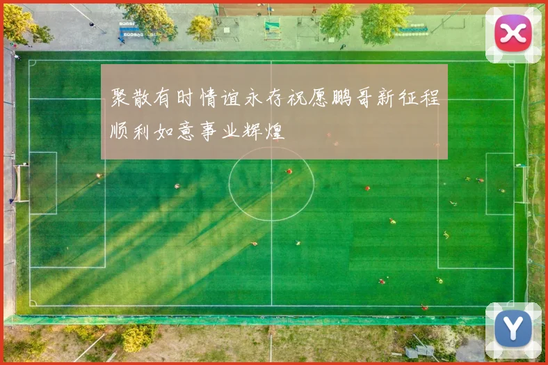 聚散有时情谊永存祝愿鹏哥新征程顺利如意事业辉煌